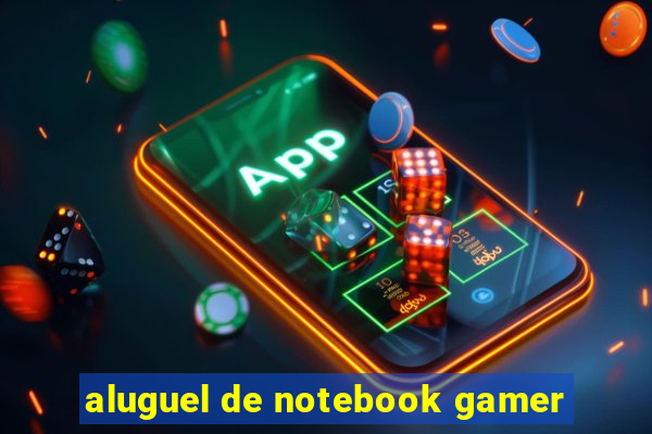 aluguel de notebook gamer